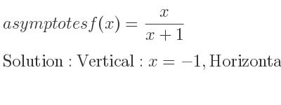 The asymptotes of f(x)= x/(x+1) is Vertical: x=-1,Horizontal: y=1